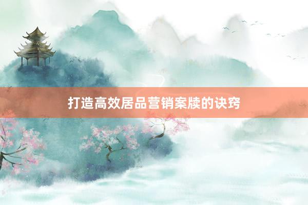 打造高效居品营销案牍的诀窍